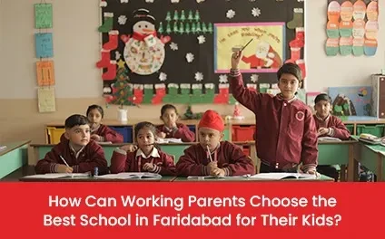 How Can Working Parents Choose the Best School in Faridabad for Their Kids?