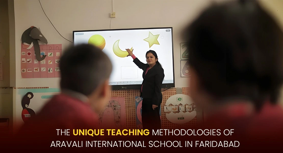 The Unique Teaching Methodologies of Aravali International School in Faridabad